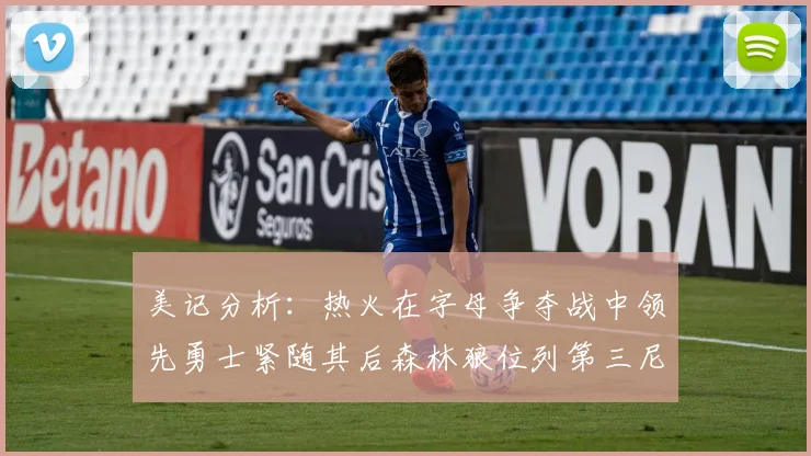 美记分析：热火在字母争夺战中领先勇士紧随其后森林狼位列第三尼克斯处于最后位置